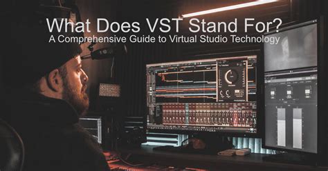 What Does VST Stand For in Music? A Multi-layered Exploration of Virtual Studio Technology in the World of Audio Creation